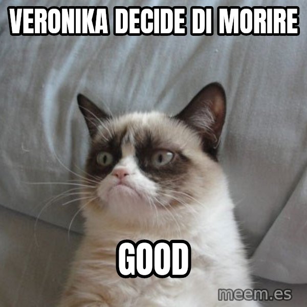 Grumpy cat good meme: VERONIKA DECIDE DI MORIRE / GOOD