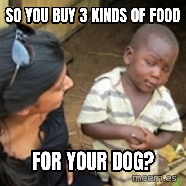 Skeptical african kid  meme: so you buy 3 kinds of food / for your dog?