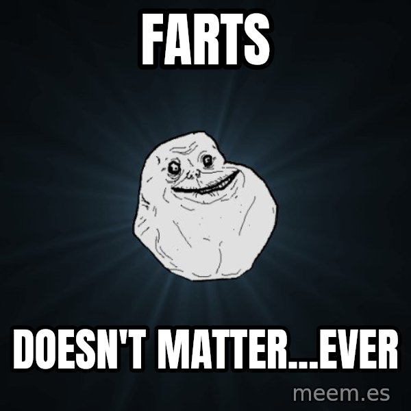 Forever Alone meme: FARTS / DOESN'T MATTER...EVER