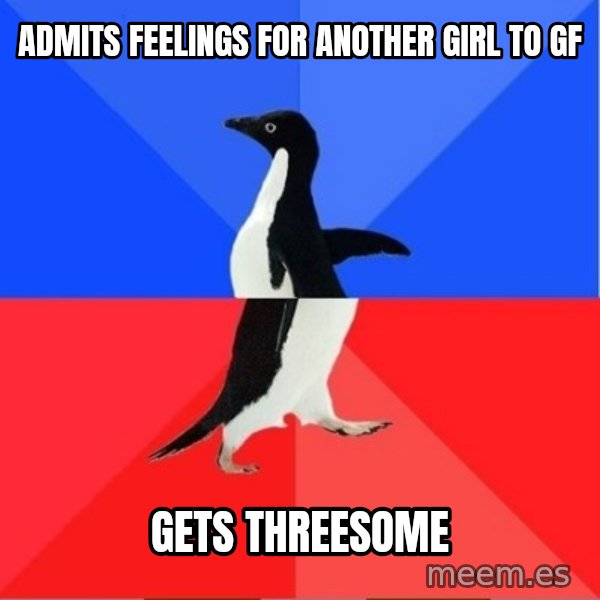 Socially Awkward to Awesome Penguin meme: Admits feelings for another girl to gf / gets threesome