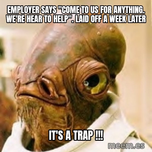 Its A Trap meme: Employer says "come to us for anything. we're hear to help". laid off a week later / it's a trap !!!