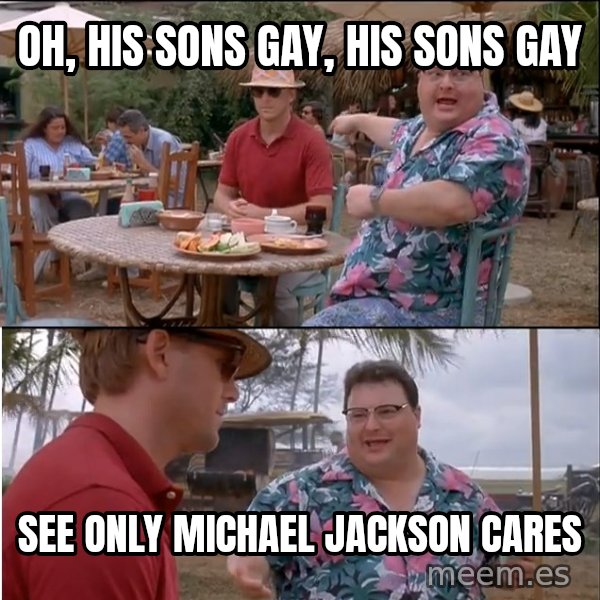 See? Nobody Cares meme: Oh, his sons gay, his sons gay / see only MICHAEL Jackson cares