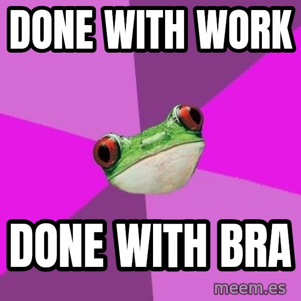 Foul Bachelorette Frog meme: done with work / done with bra