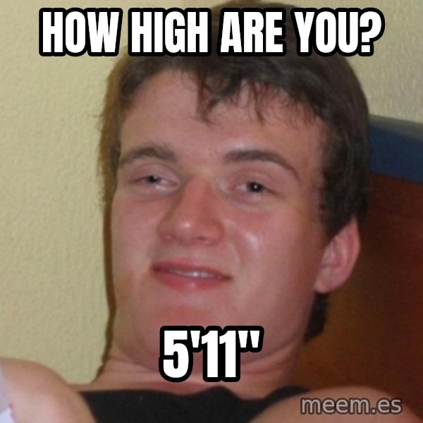 Really Stoned Guy meme: how high are you? / 5'11"