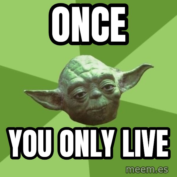 Advice Yoda Gives meme: once / you only live