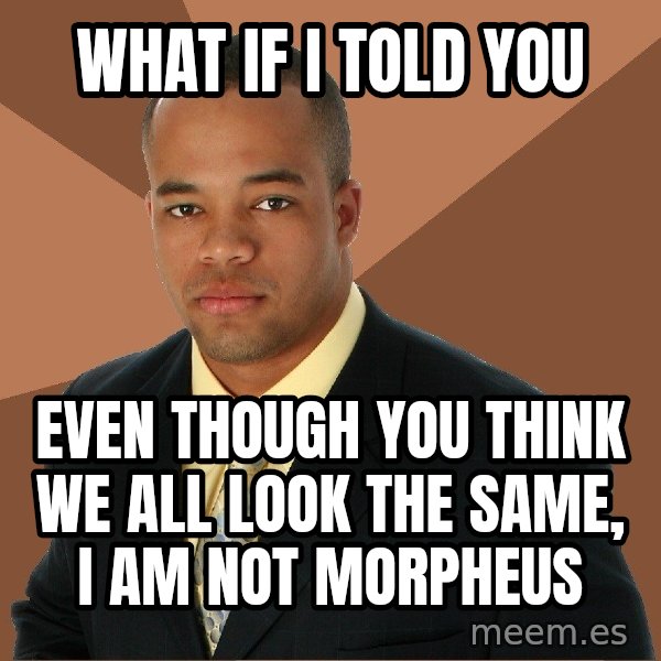 Successful Black Man meme: What if i told you / Even though you think we all look the same, i am not morpheus