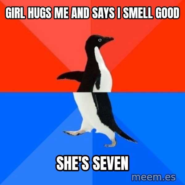 Socially Awesome Awkward Penguin meme: Girl hugs me and    says I smell good / She's seven