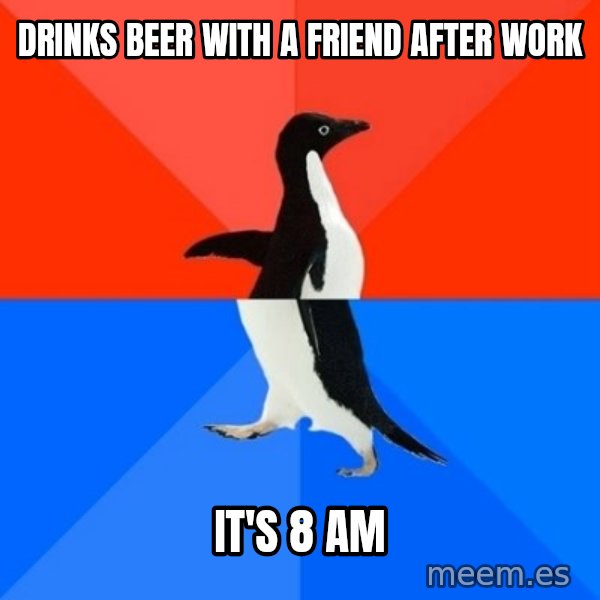 Socially Awesome Awkward Penguin meme: Drinks beer with a friend after work / it's 8 am