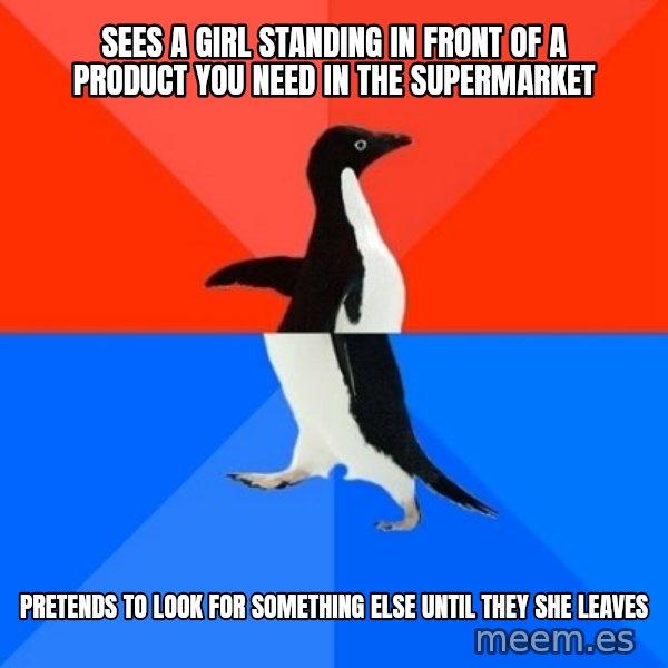 Socially Awesome Awkward Penguin meme: sees a girl standing in front of a product you need in the supermarket / Pretends to look for something else until they she leaves