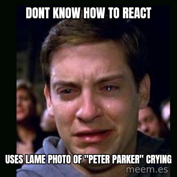 crying peter parker meme: dont know how to react / uses lame photo of "peter parker" crying