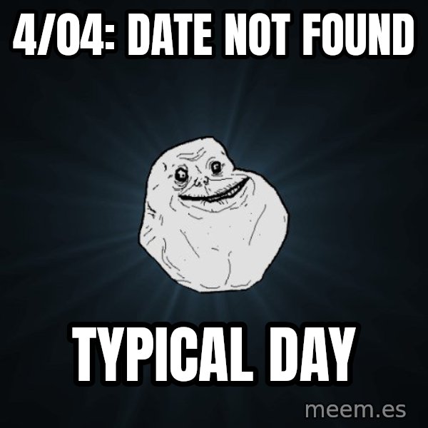 Forever Alone meme: 4/04: date not found / typical day