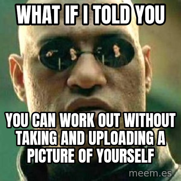 What if I told you / Matrix Morpheus meme: what if i told you / you can work out without taking and uploading a picture of yourself