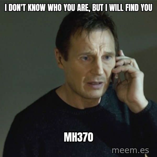 I don't know who you are... meme: i don't know who you are, but i will find you / mh370