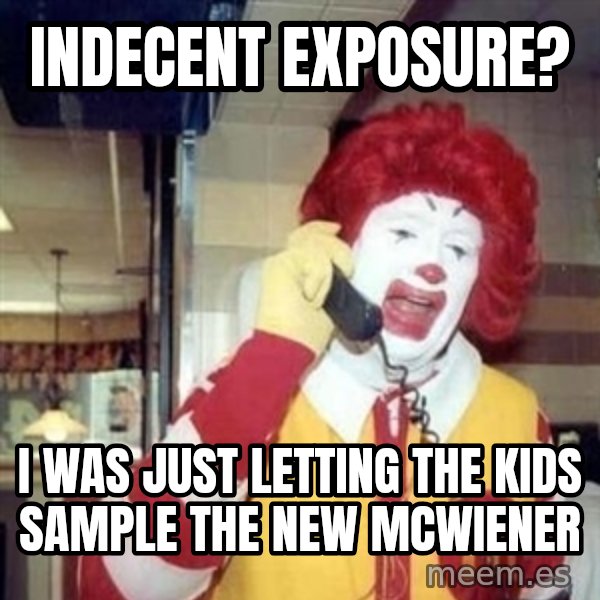 Ronald Mcdonald Call meme: Indecent exposure? / I was just letting the kids sample the new mcwIener