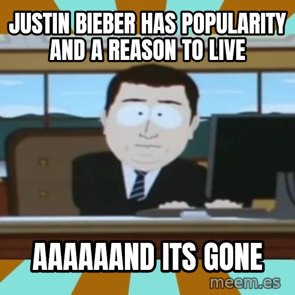 And it's gone meme: Justin bieber has popularity and a reason to live / AAAAAAND its Gone