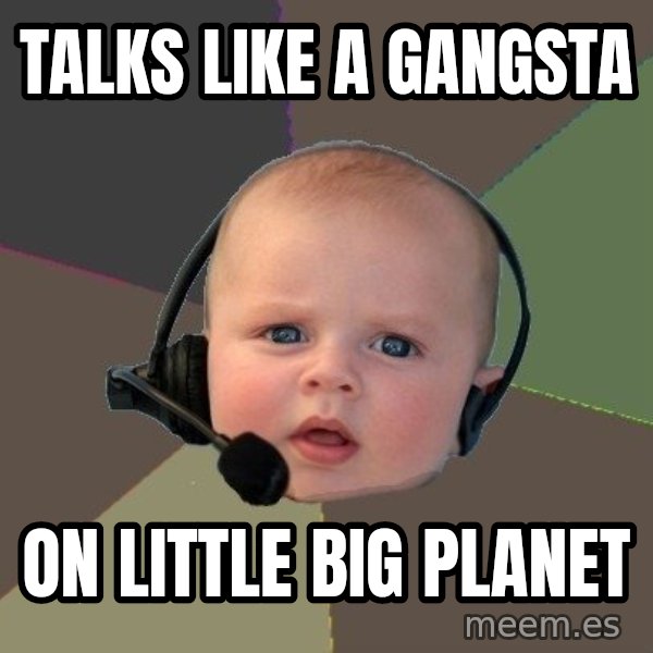 FPS N00b meme: TALKS LIKE A GANGSTA / ON LITTLE BIG PLANET