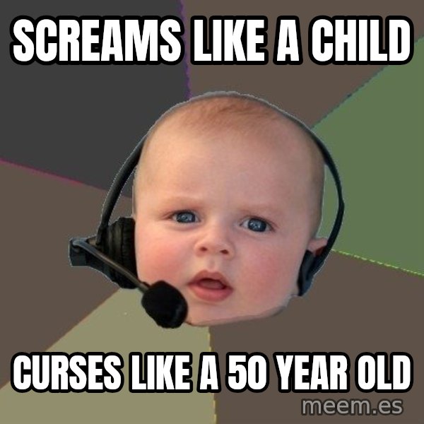 FPS N00b meme: SCREAMS LIKE A CHILD / CURSES LIKE A 50 YEAR OLD