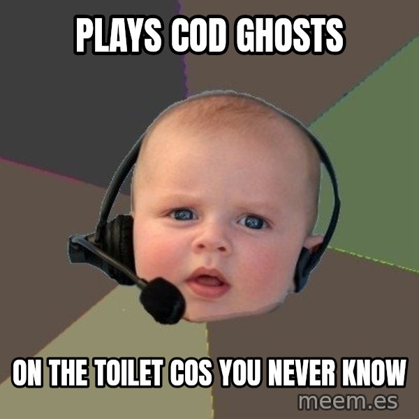 FPS N00b meme: plays cod ghosts / on the toilet cos you never know
