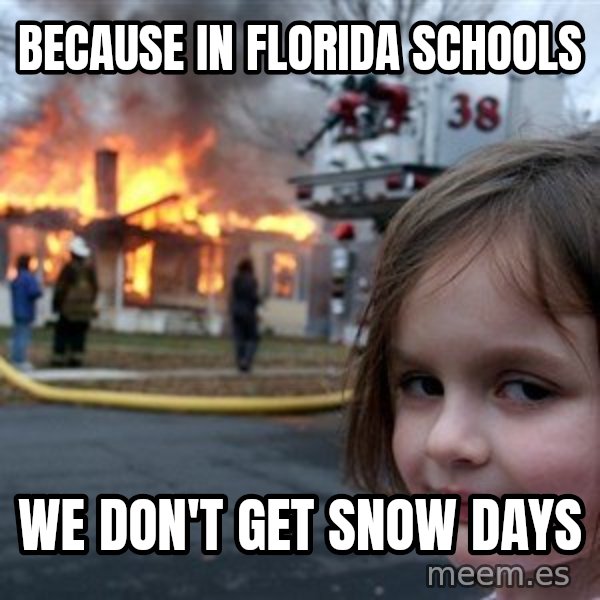 Disaster Girl meme: Because in florida schools / We don't get snow days