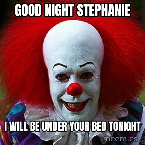 Pennywise the Clown meme: Good Night Stephanie / I will be under your bed tonight