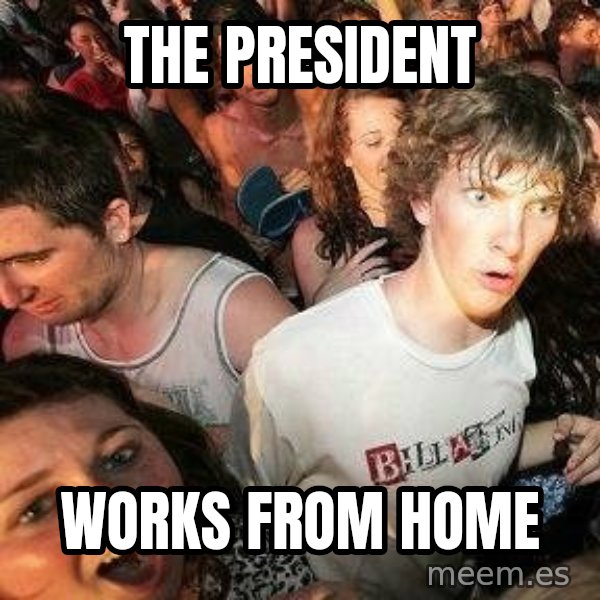 -Sudden Clarity Clarence meme: The President / Works from home