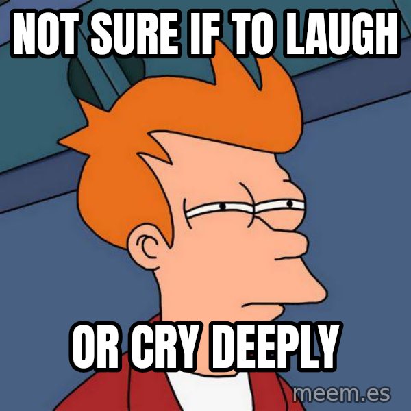 Futurama Fry meme: Not sure if to laugh / or cry deeply