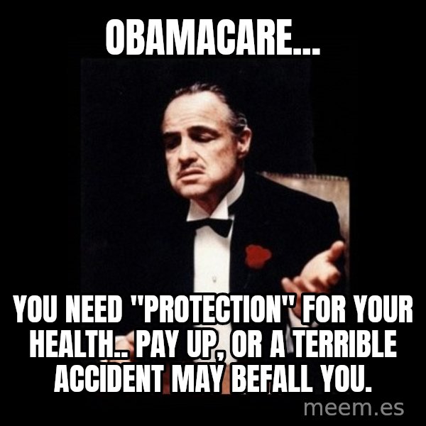 The Godfather meme: Obamacare... / You need "protection" for your health.. pay up, or a terrible accident may befall you.