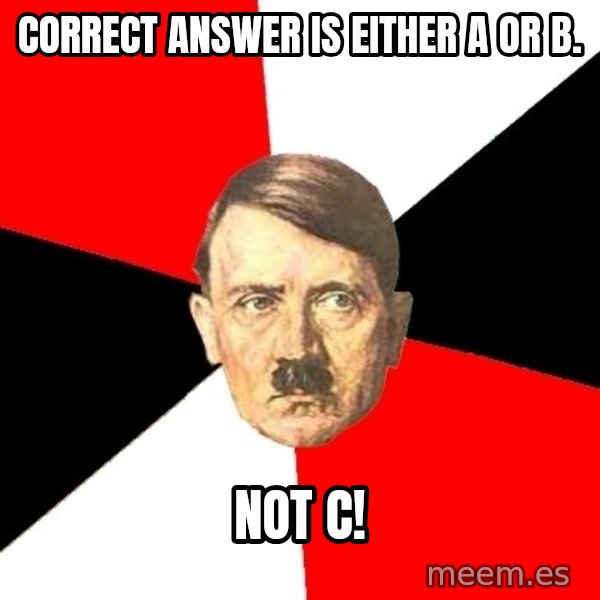 Advice Hitler meme: Correct answer is either a or b. / Not c!