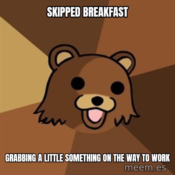 Pedobear meme: Skipped breakfast / Grabbing a little something on the way to work