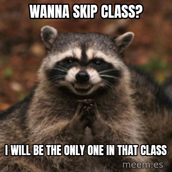 evil raccoon meme: wanna skip class? / i will be the only one in that class