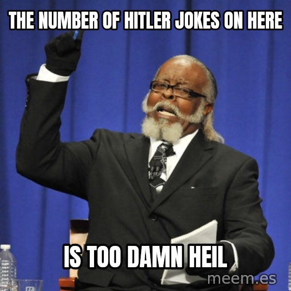 Rent Is Too Damn High meme: the number of hitler jokes on here / is too damn heil