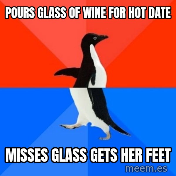 Socially Awesome Awkward Penguin meme: pours glass of wine for hot date / misses glass gets her feet