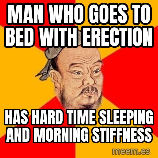Wise Confucius meme: Man who goes to bed with erection / Has hard time sleeping and morning stiffness