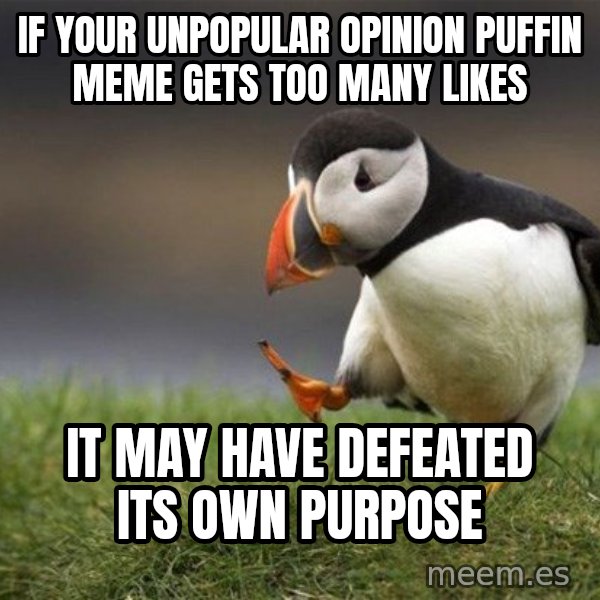Unpopular Opinion Puffin meme: If your unpopular opinion puffin meme gets too many  likes / It may have defeated its own purpose