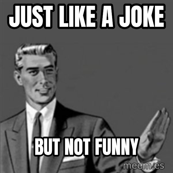 Correction Guy meme: just like a joke / but not funny