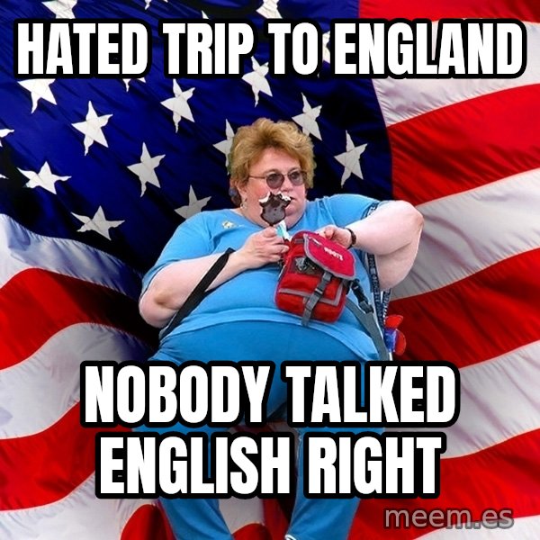 Obese American meme: Hated trip to England / Nobody talked english right