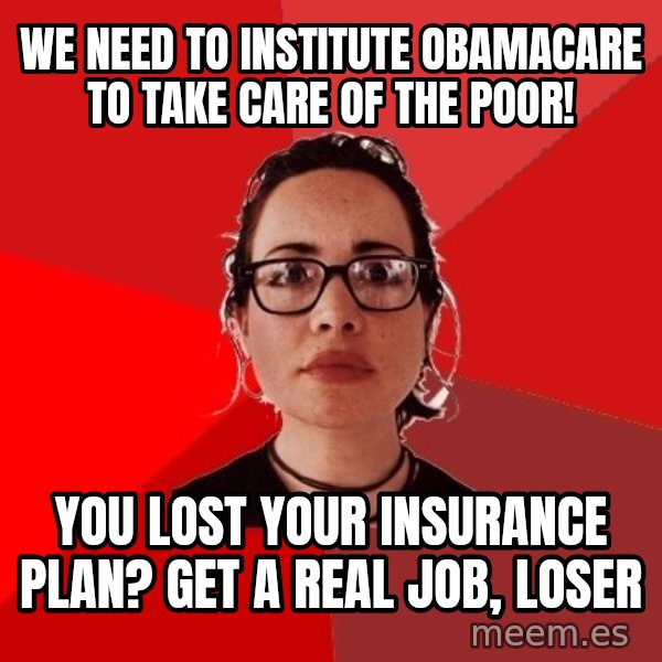 Liberal Douche Garofalo meme: we need to institute obamacare to take care of the poor! / you lost your insurance plan? get a real job, loser