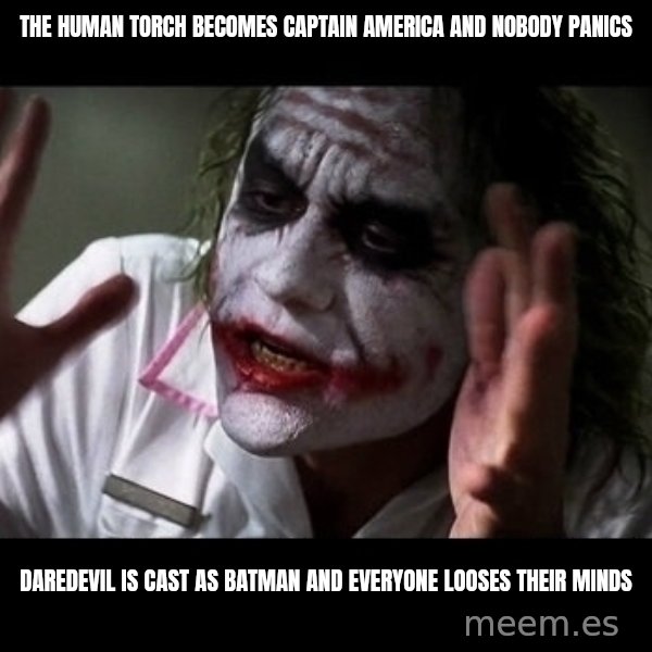 joker mind loss meme: THE HUMAN TORCH BECOMES CAPTAIN AMERICA AND NOBODY PANICS / DAREDEVIL IS CAST AS BATMAN AND EVERYONE LOOSES THEIR MINDS