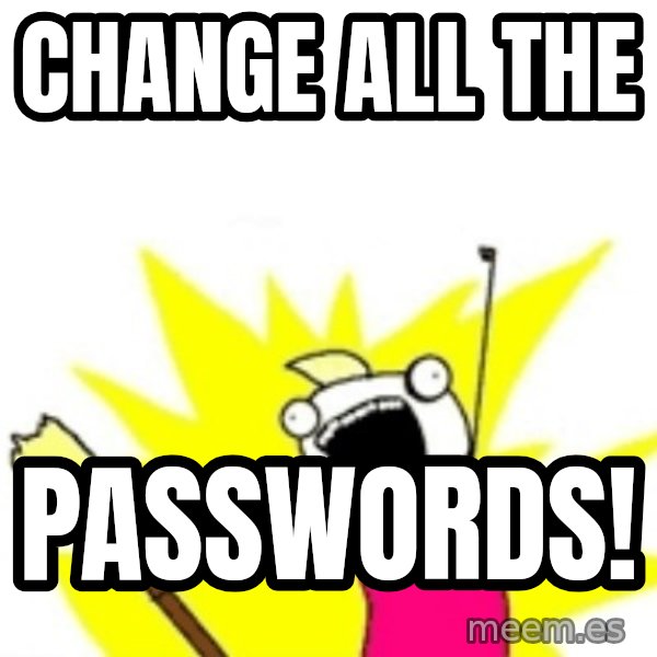 X ALL THE THINGS meme: Change all the / PAsswords!