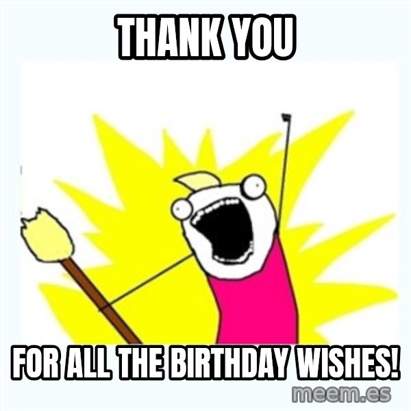 All the things meme: thank you / For all the birthday wishes!