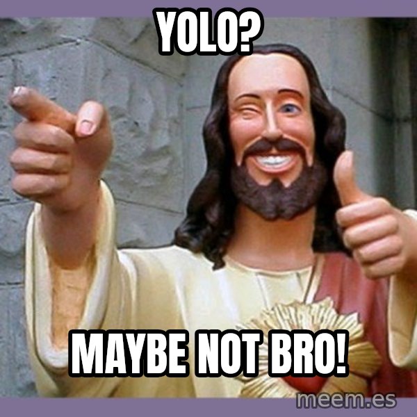 buddy jesus meme: YOLO? / Maybe not bro!