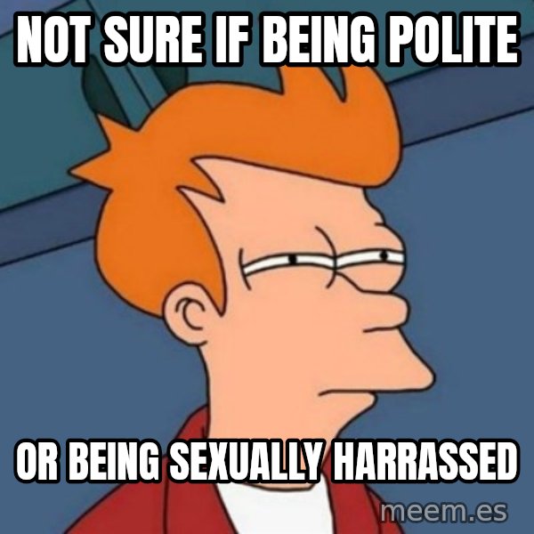 Not sure if troll meme: not sure if being polite / or being sexually harrassed