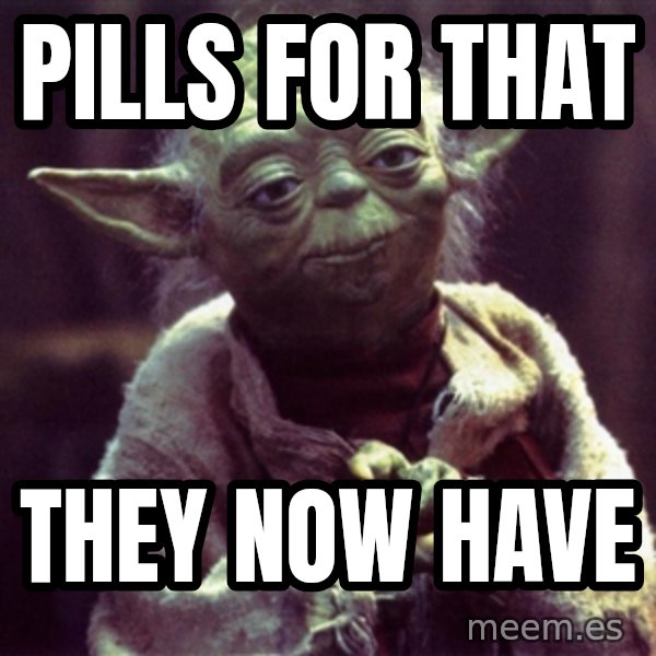 Yoda meme: Pills for that / they now have