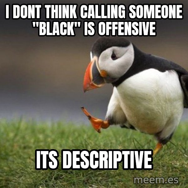 Unpopular Opinion Puffin meme: I dont think calling someone "black" is offensive / Its descriptive