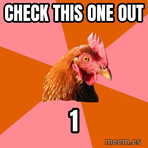 Anti Joke Chicken meme: Check this one out / 1