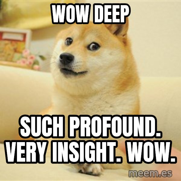 so doge meme: WOW DEEp / Such profound. very insight. wow.