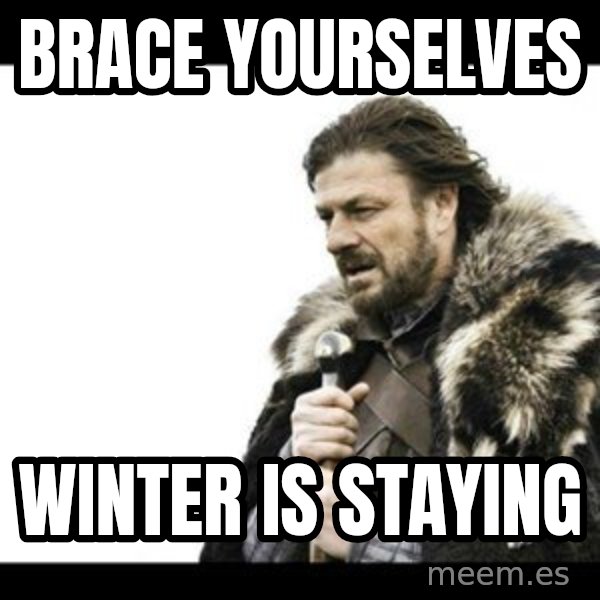 Winter is Coming meme: Brace yourselves / WInter is staying