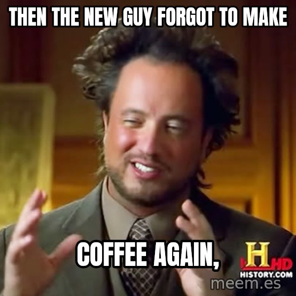 Giorgio A Tsoukalos Hair meme: Then the new guy forgot to make / Coffee again,