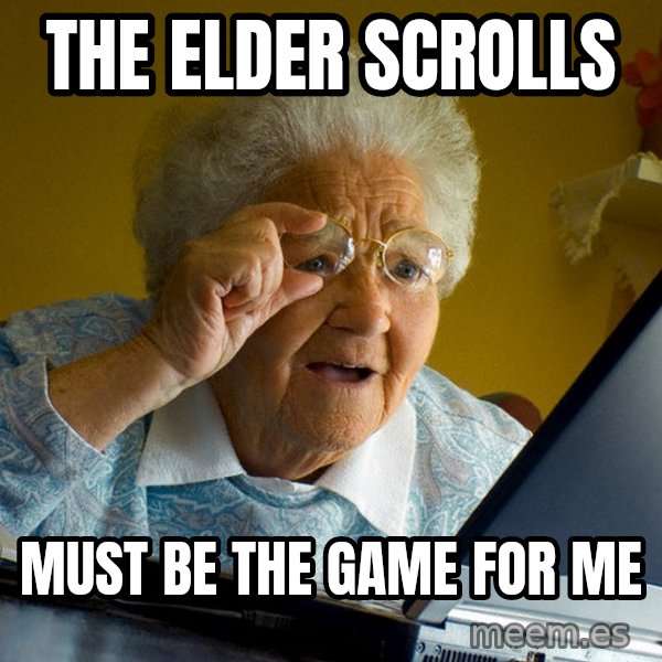 Internet Grandma Surprise meme: The ELDER SCROLLS / MUSt BE THE GAME FOR ME