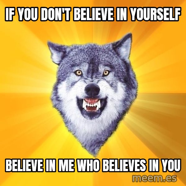 Courage Wolf meme: if you don't believe in yourself / believe in me who believes in you